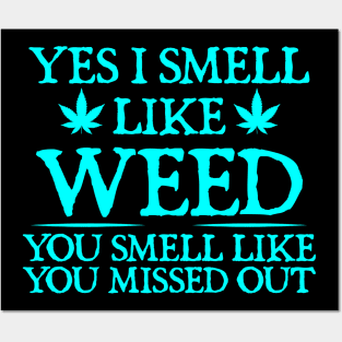 Weed Yes I smell like weed & You smell like you missed out Posters and Art